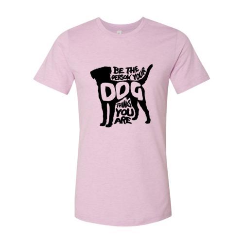 Be The Person Your Dog Thinks You Are T-Shirt by Furr Baby Gifts