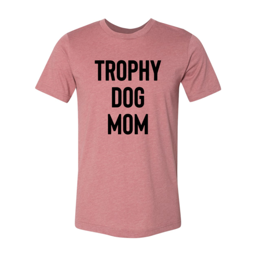 Trophy Dog Mom Shirt T-Shirt by Furr Baby Gifts