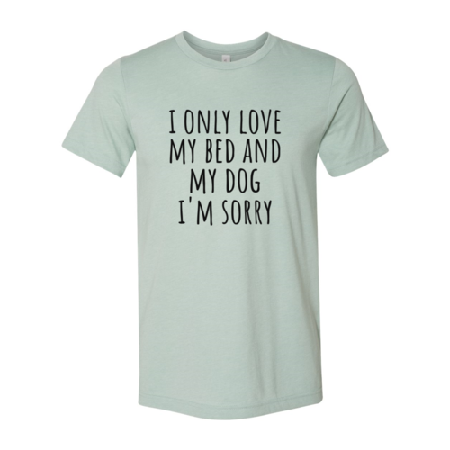 I Only Love My Bed And My Dog Sorry T-Shirt by Furr Baby Gifts