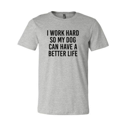 I Work Hard So My Dog Can Have A Better Life T-Shirt by Furr Baby Gifts