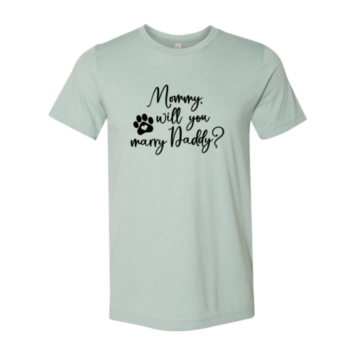 Mommy Will You Marry Daddy T-Shirt by Furr Baby Gifts