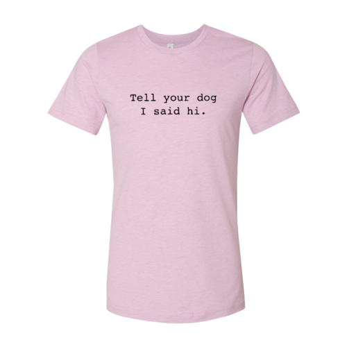 Tell Your Dog That I Said Hi T-Shirt by Furr Baby Gifts