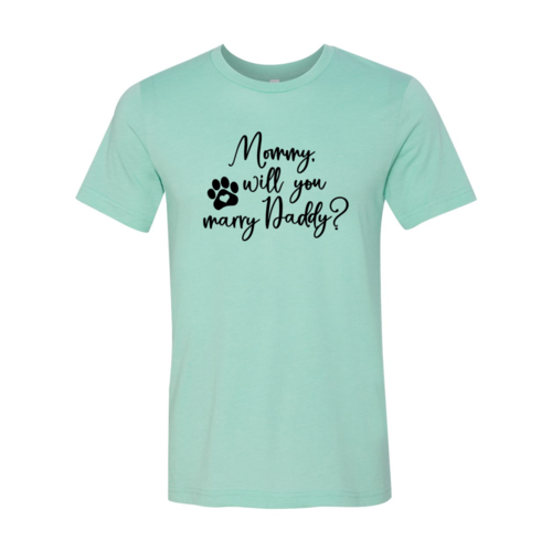Mommy Will You Marry Daddy T-Shirt by Furr Baby Gifts