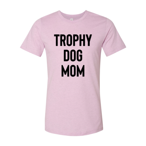 Trophy Dog Mom Shirt T-Shirt by Furr Baby Gifts
