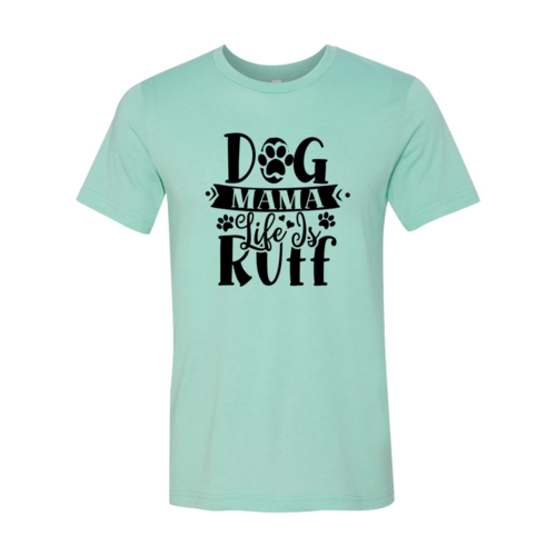 Dog Mama Life Is Ruff T-Shirt by Furr Baby Gifts