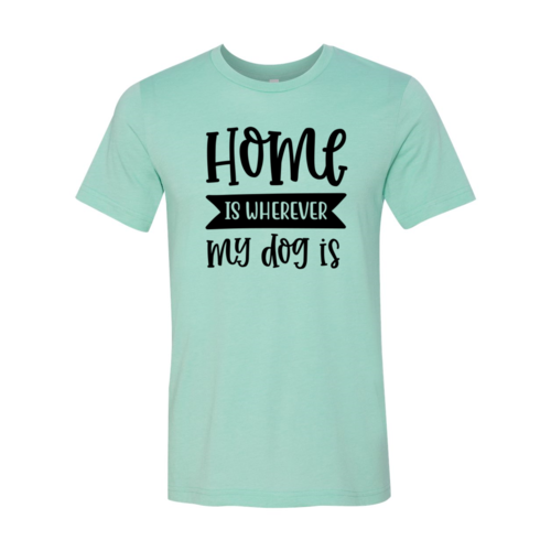 Home Is Wherever My Dog Is T-Shirt by Furr Baby Gifts