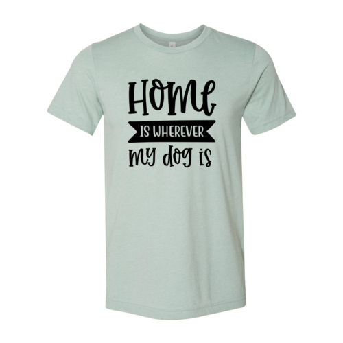 Home Is Wherever My Dog Is T-Shirt by Furr Baby Gifts