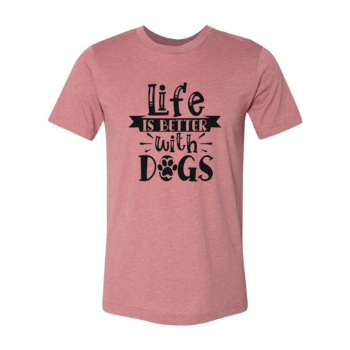 Life Is Better With Dogs T-Shirt by Furr Baby Gifts