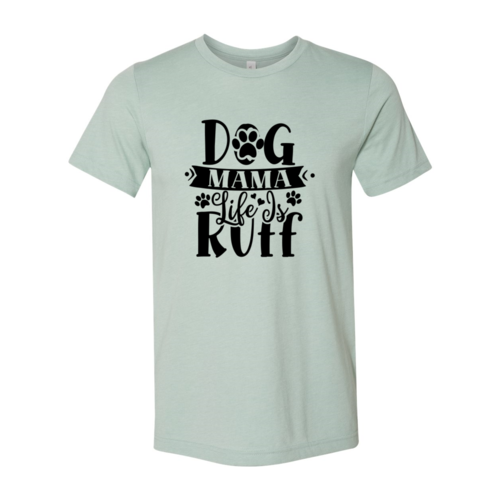 Dog Mama Life Is Ruff T-Shirt by Furr Baby Gifts
