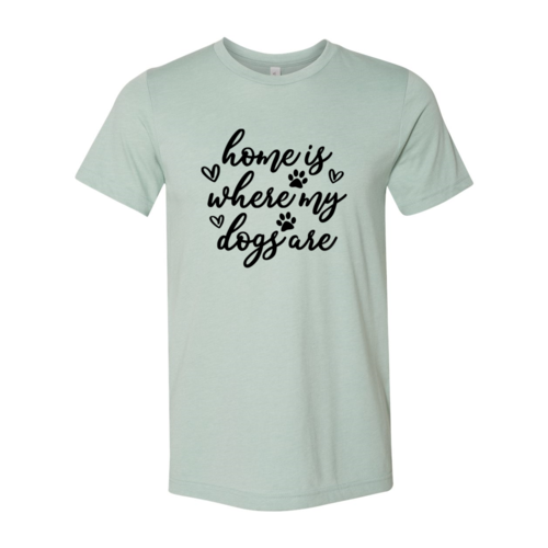 Home Is Where My Dogs Are T-Shirt by Furr Baby Gifts