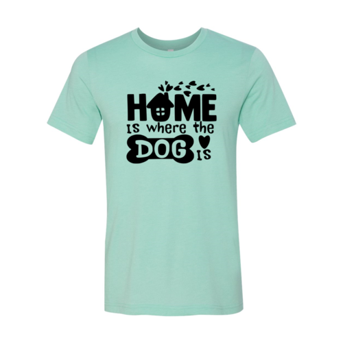 Home Is Where The Dog Is T-Shirt by Furr Baby Gifts