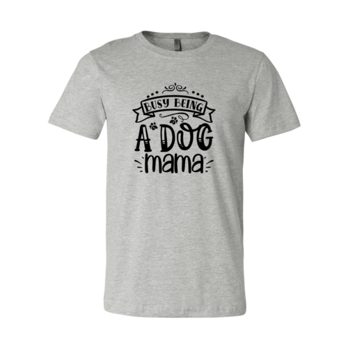 Busy being a Dog Mama T-Shirt by Furr Baby Gifts