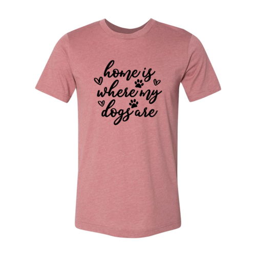 Home Is Where My Dogs Are T-Shirt by Furr Baby Gifts