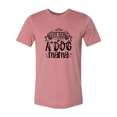 Busy being a Dog Mama T-Shirt by Furr Baby Gifts