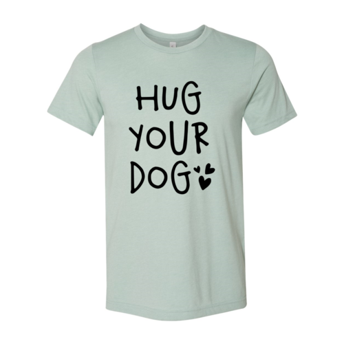 Hug Your Dog T-Shirt by Furr Baby Gifts