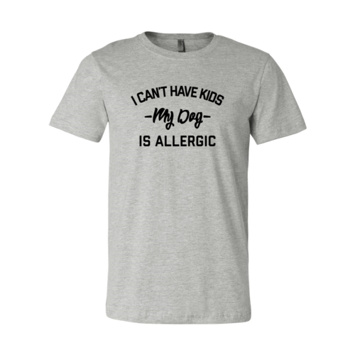 I Can't Have Kids My Dog Is Allergic T-Shirt by Furr Baby Gifts