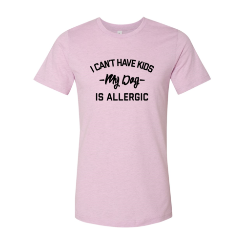 I Can't Have Kids My Dog Is Allergic T-Shirt by Furr Baby Gifts