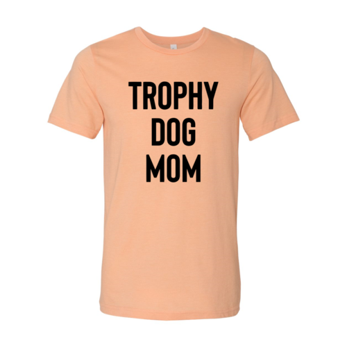 Trophy Dog Mom Shirt T-Shirt by Furr Baby Gifts