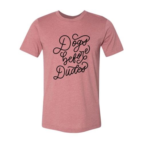 Dogs Before Dudes T-Shirt by Furr Baby Gifts