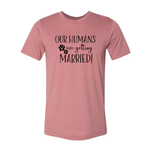 Our Humans Are Getting Married T-Shirt by Furr Baby Gifts