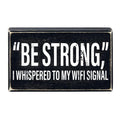 "Be Strong" I Whispered To My WIFI Signal Rustic Wooden Black Box Sign | Funny Wall Decor by The Bullish Store