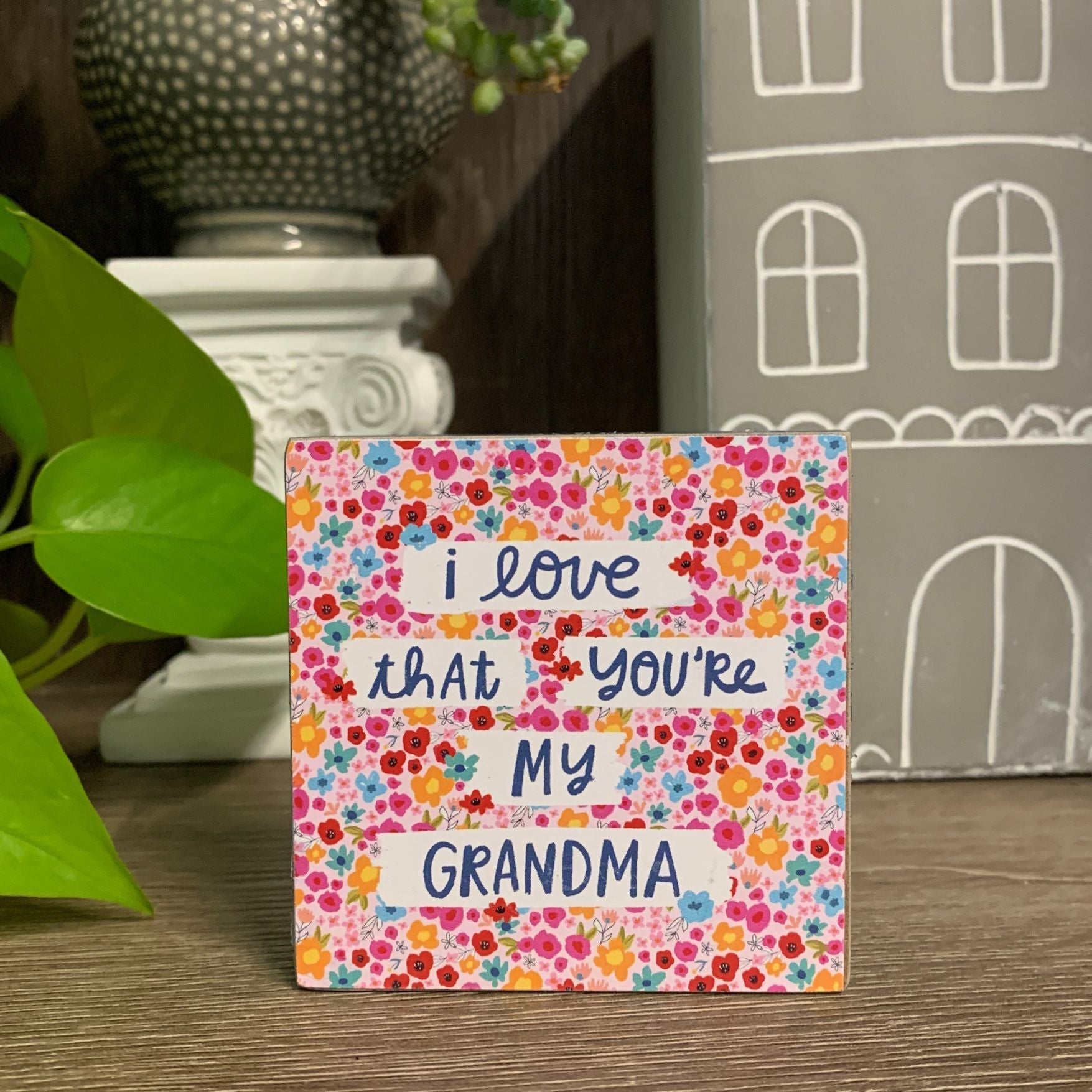 I Love That You're My Grandma Mini Floral Wooden Block Sign | 3" Square by The Bullish Store