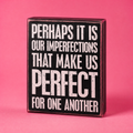 Perhaps It Is Our Imperfections That Make Us Perfect For One Another Box Sign in Black with White Lettering by The Bullish Store