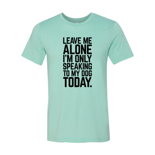Leave Me Alone I'm Speaking To My Dog Today T-Shirt by Furr Baby Gifts