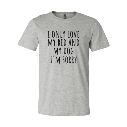 I Only Love My Bed And My Dog Sorry T-Shirt by Furr Baby Gifts