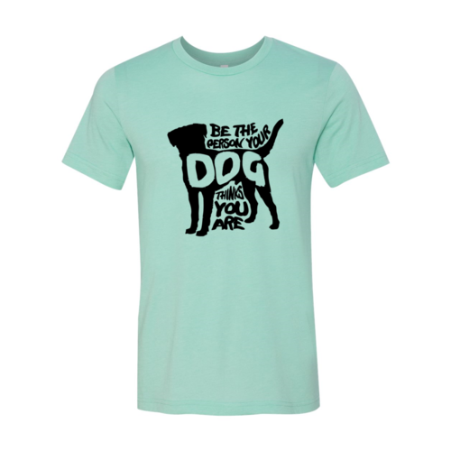 Be The Person Your Dog Thinks You Are T-Shirt by Furr Baby Gifts