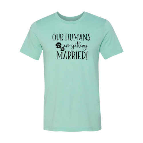 Our Humans Are Getting Married T-Shirt by Furr Baby Gifts