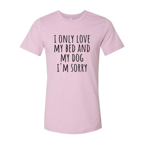I Only Love My Bed And My Dog Sorry T-Shirt by Furr Baby Gifts
