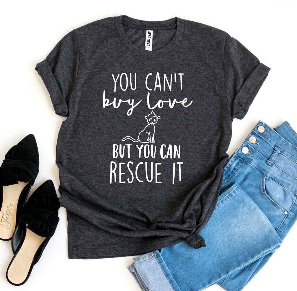 You Can't Buy Love But You Can Rescue It T-Shirt by Furr Baby Gifts