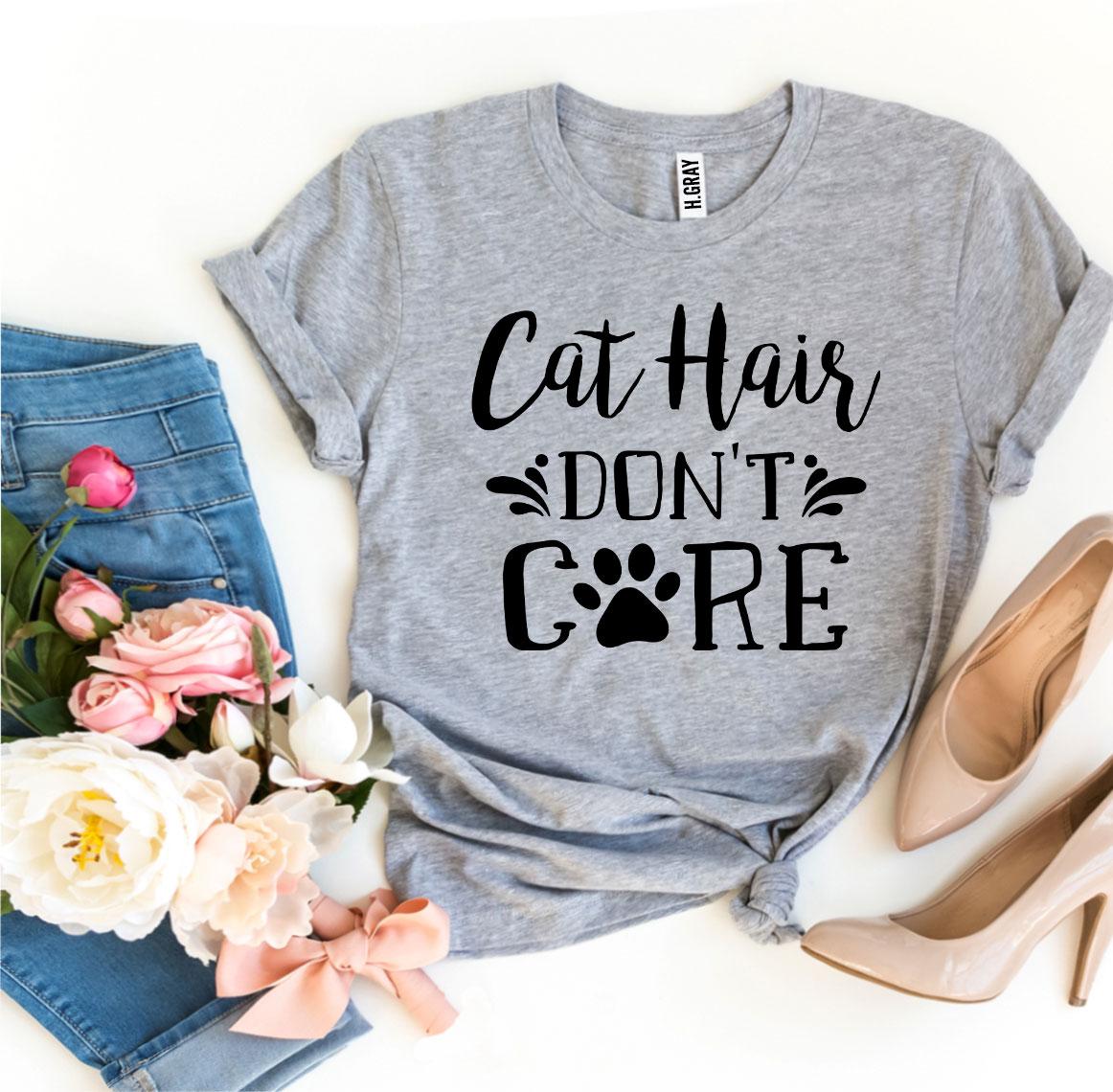 Cat Hair Don't Care T-Shirt by Furr Baby Gifts