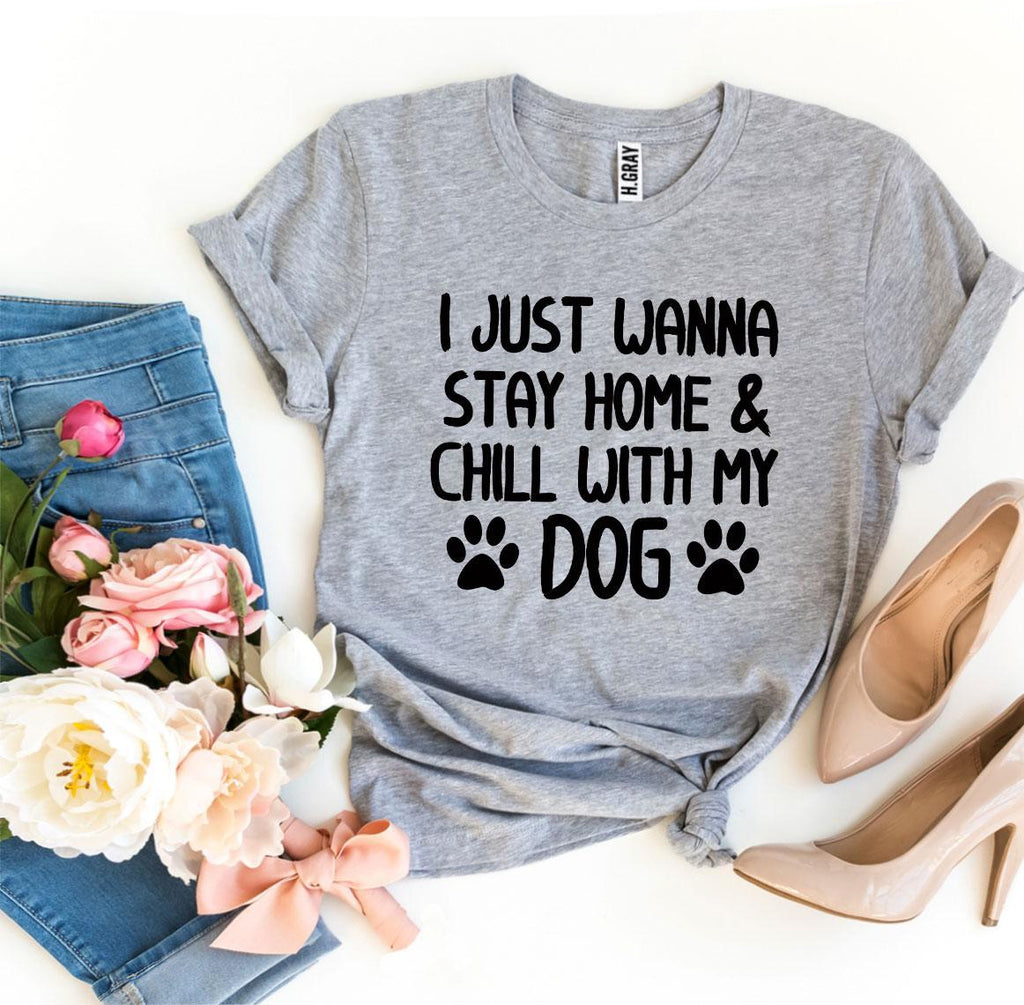I Just Wanna Stay Home & Chill With My Dog T-Shirt by Furr Baby Gifts