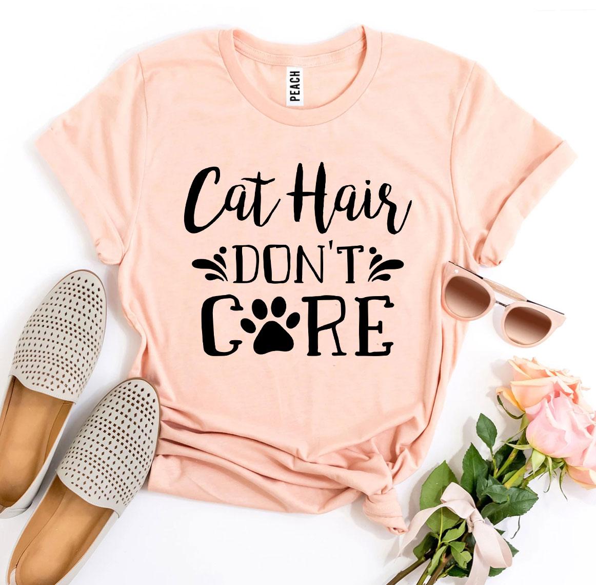 Cat Hair Don't Care T-Shirt by Furr Baby Gifts