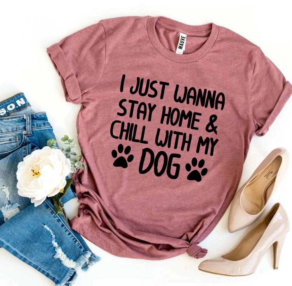 I Just Wanna Stay Home & Chill With My Dog T-Shirt by Furr Baby Gifts