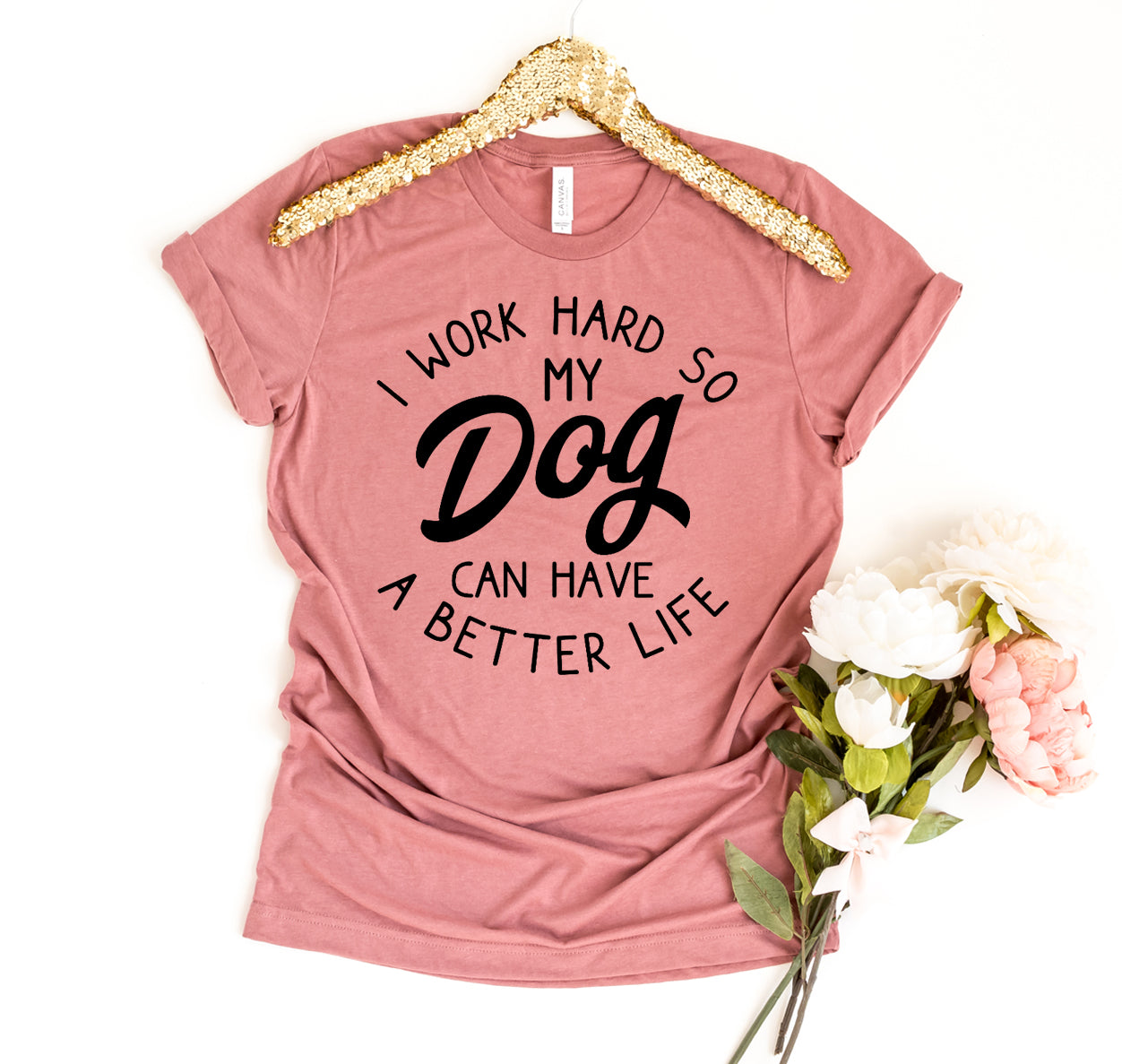 I Work Hard So My Dog Can Have A Better Life T-Shirt by Furr Baby Gifts