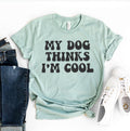 My Dog Thinks I'm Cool T-Shirt by Furr Baby Gifts