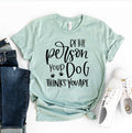 Be The Person Your Dog Thinks You Are T-Shirt by Furr Baby Gifts