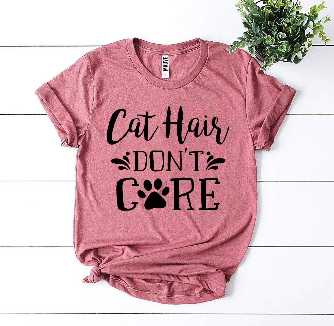 Cat Hair Don't Care T-Shirt by Furr Baby Gifts