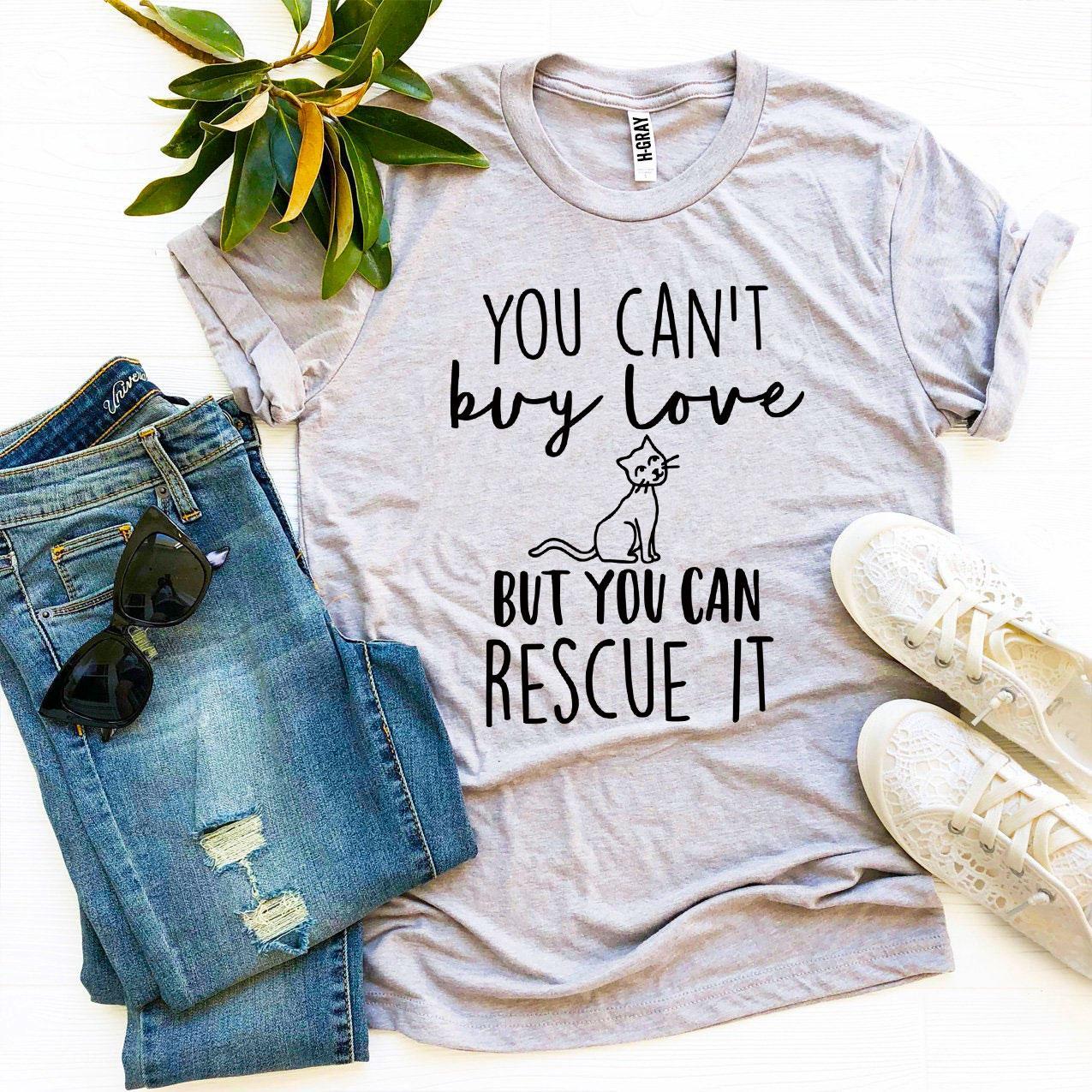 You Can't Buy Love But You Can Rescue It T-Shirt by Furr Baby Gifts