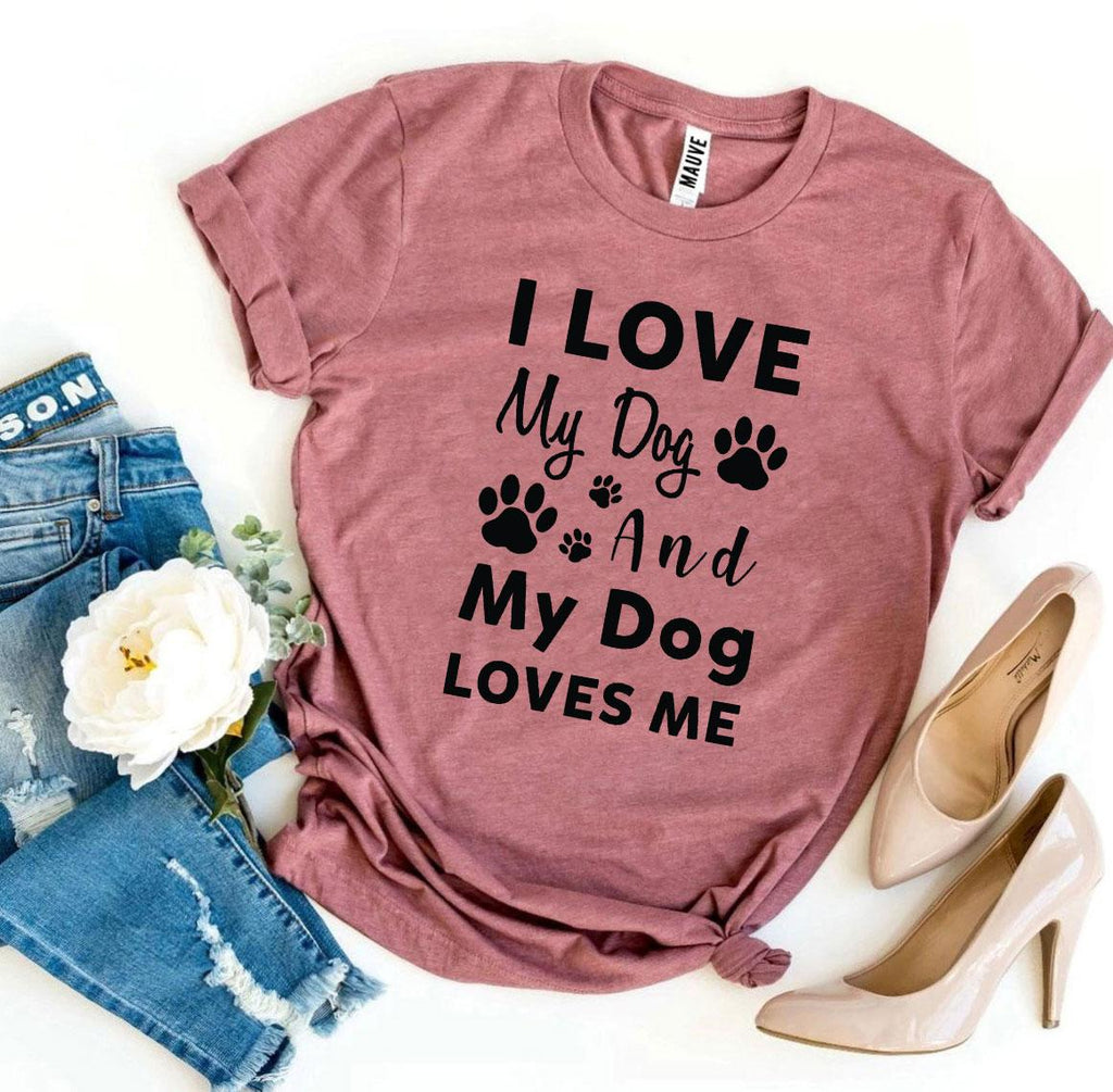 I Love My Dog And My Dog Loves Me T-Shirt by Furr Baby Gifts
