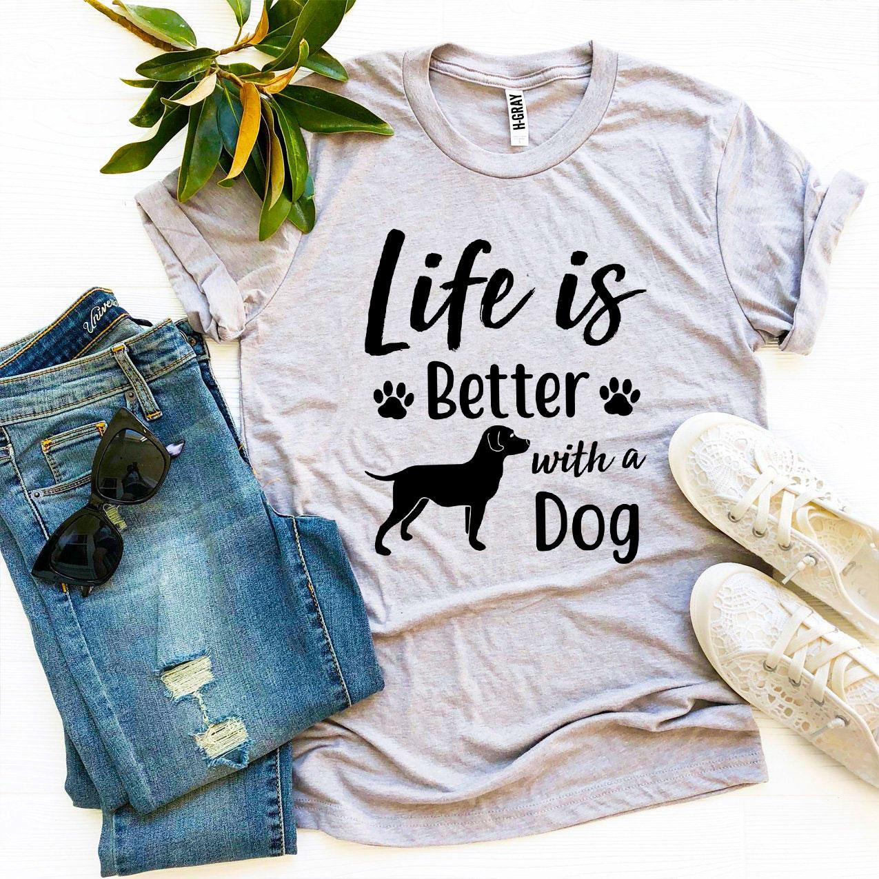 Life Is Better With a Dog T-Shirt by Furr Baby Gifts