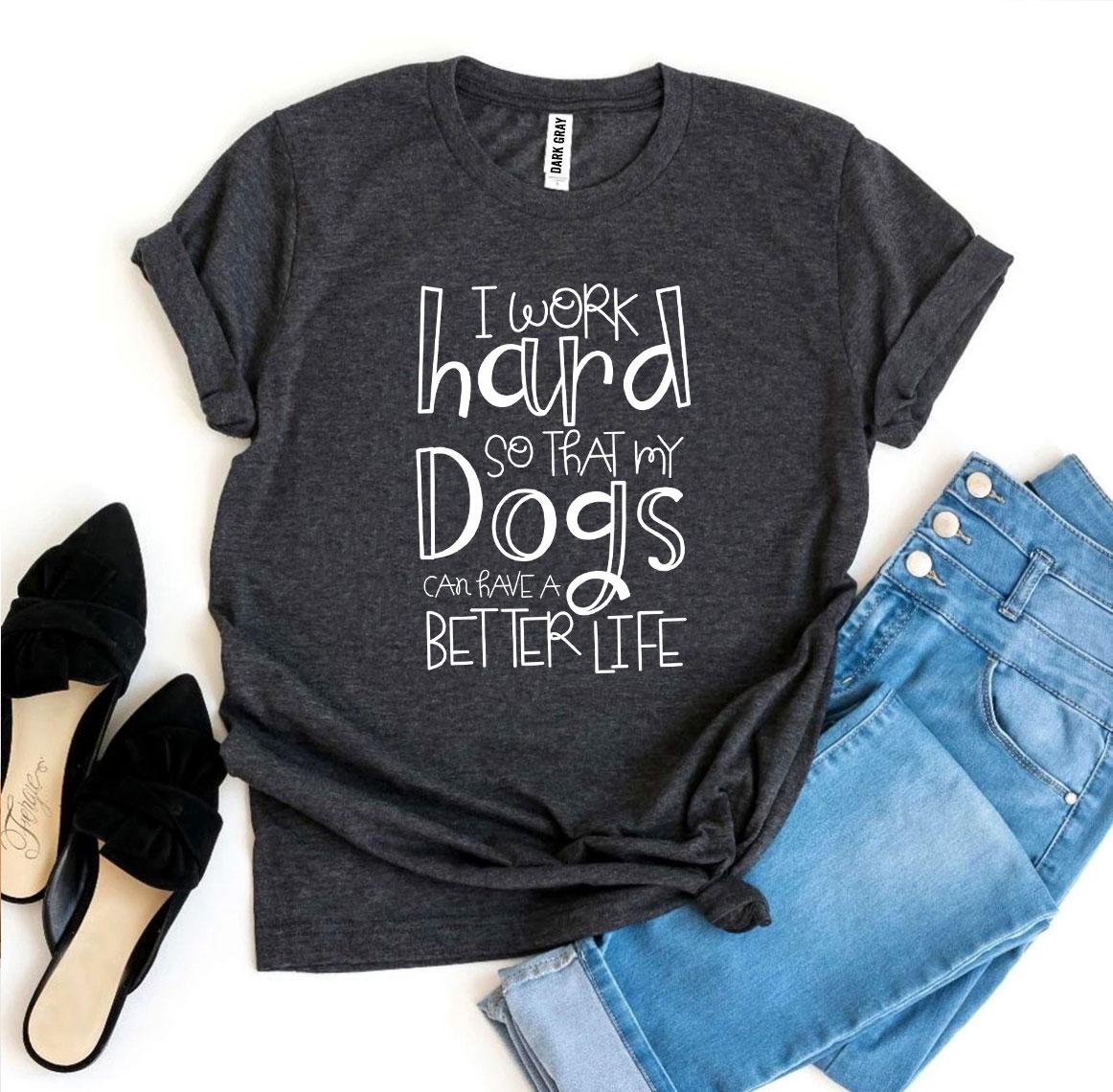 My Dogs Can Have A Better Life T-Shirt by Furr Baby Gifts