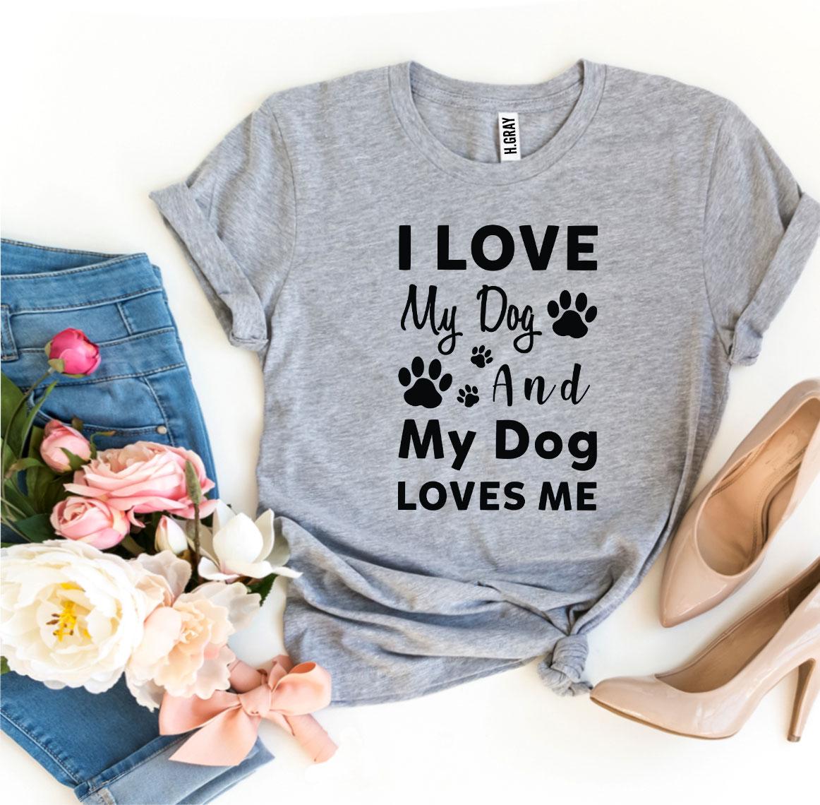 I Love My Dog And My Dog Loves Me T-Shirt by Furr Baby Gifts