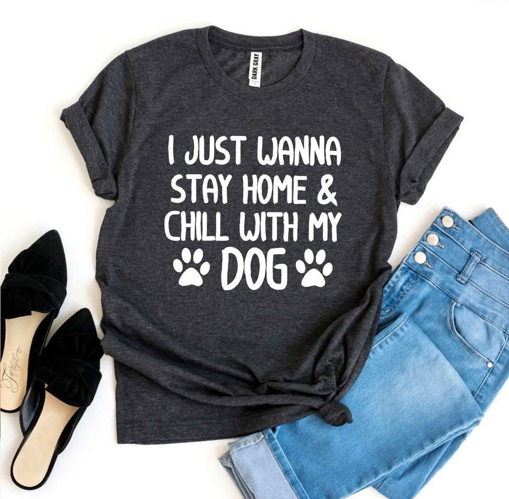 I Just Wanna Stay Home & Chill With My Dog T-Shirt by Furr Baby Gifts