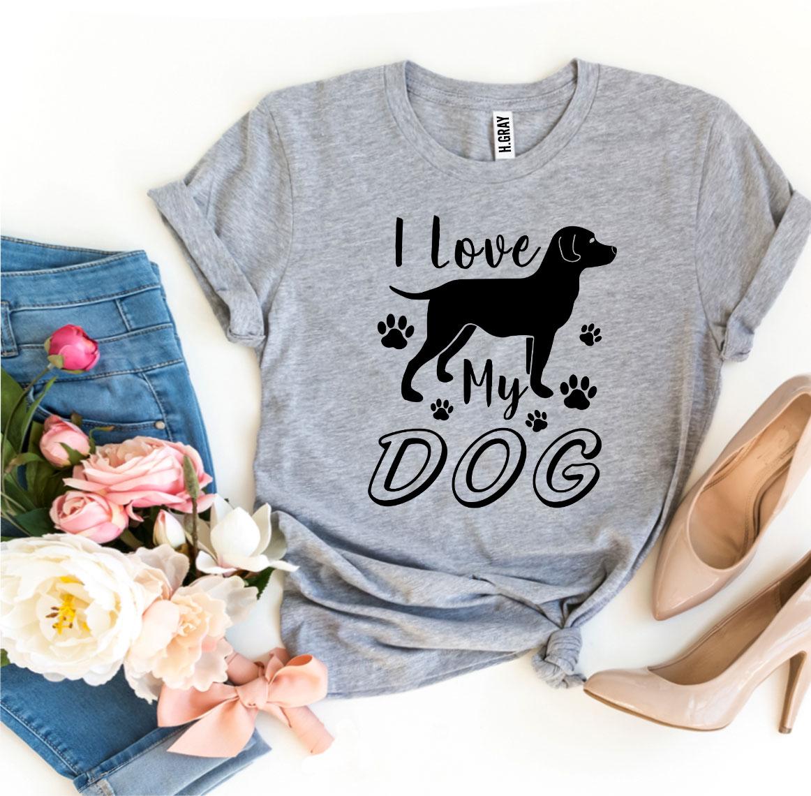 I Love My Dog T-Shirt by Furr Baby Gifts