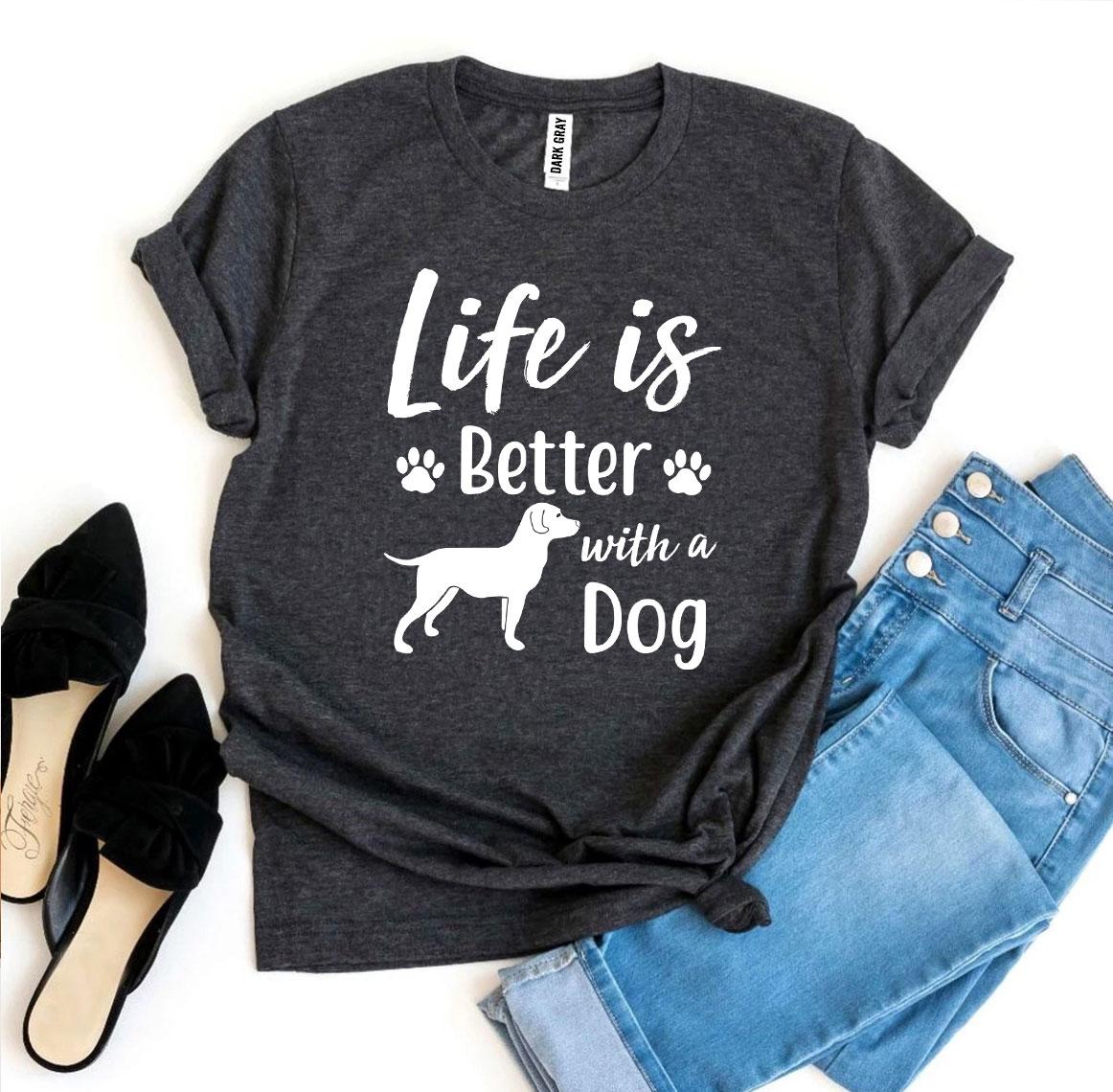 Life Is Better With a Dog T-Shirt by Furr Baby Gifts