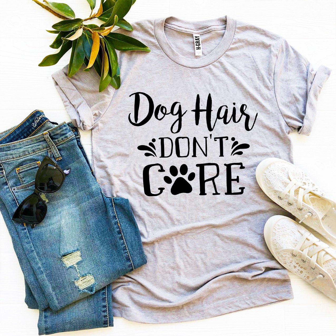 Dog Hair Don't Care T-Shirt by Furr Baby Gifts